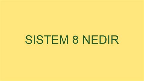 Sistem 7 8 nedir
